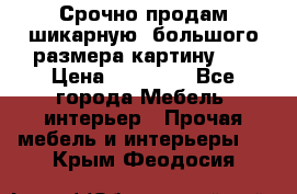 Срочно продам шикарную ,большого размера картину!!! › Цена ­ 20 000 - Все города Мебель, интерьер » Прочая мебель и интерьеры   . Крым,Феодосия